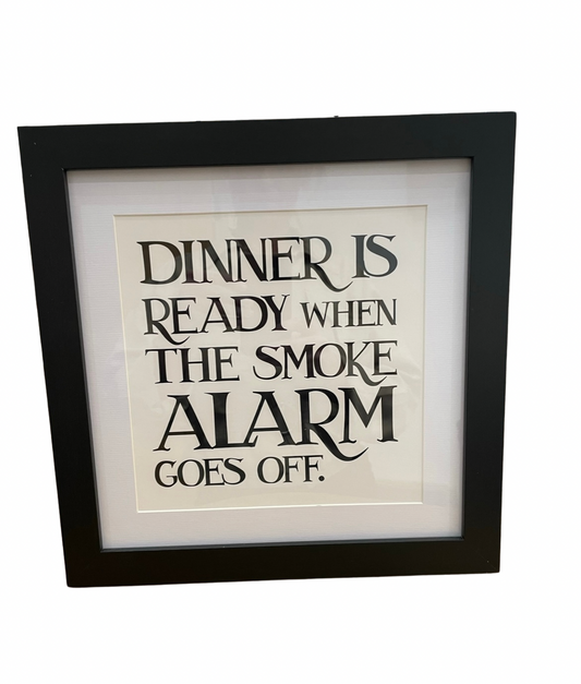 Framed Phrase Prints 25cm x 25cm - Dinner is ready when the smoke alarm goes off